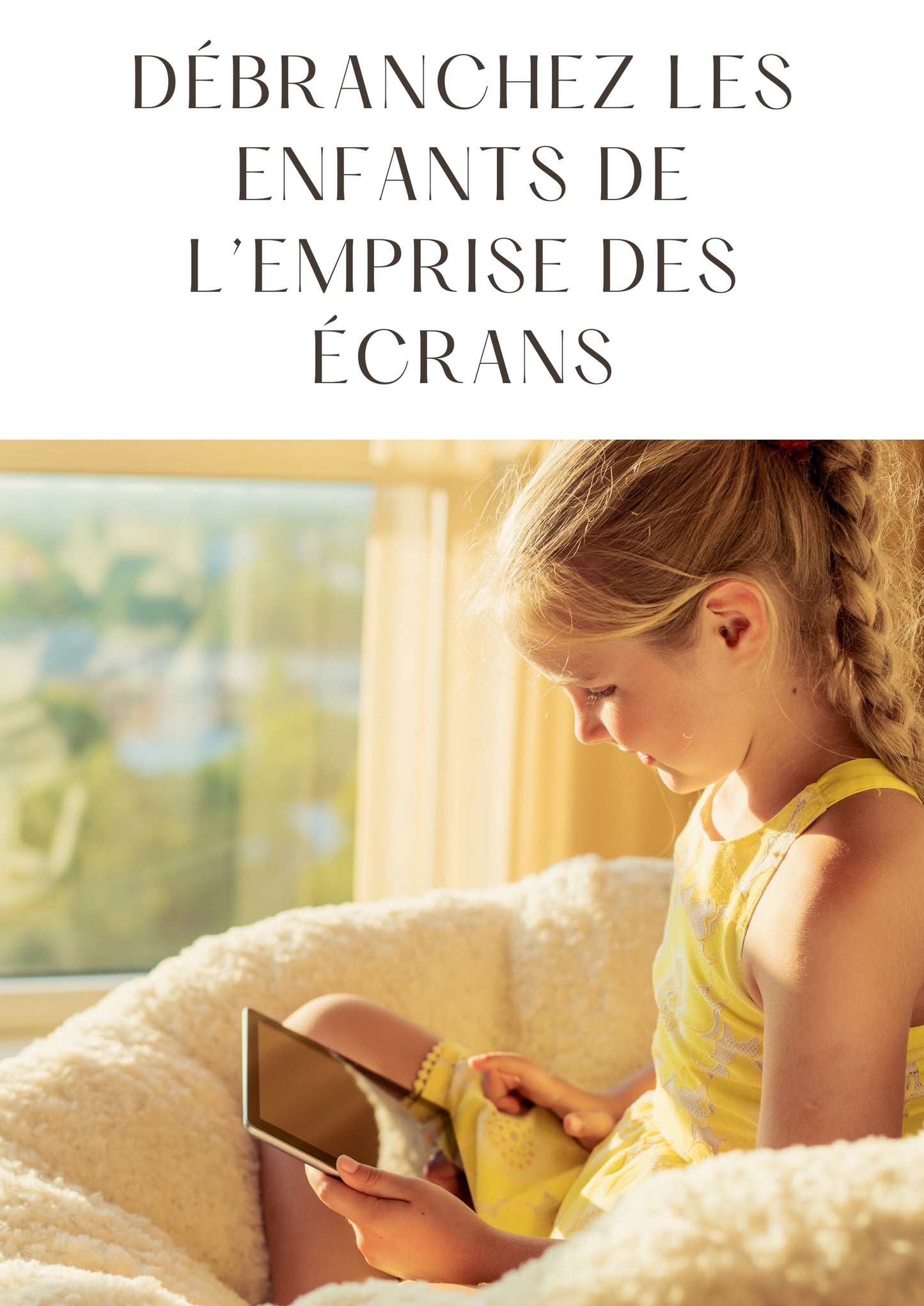 DÉBRANCHEZ LES  ENFANTS DE L’EMPRISE DES  ÉCRANS