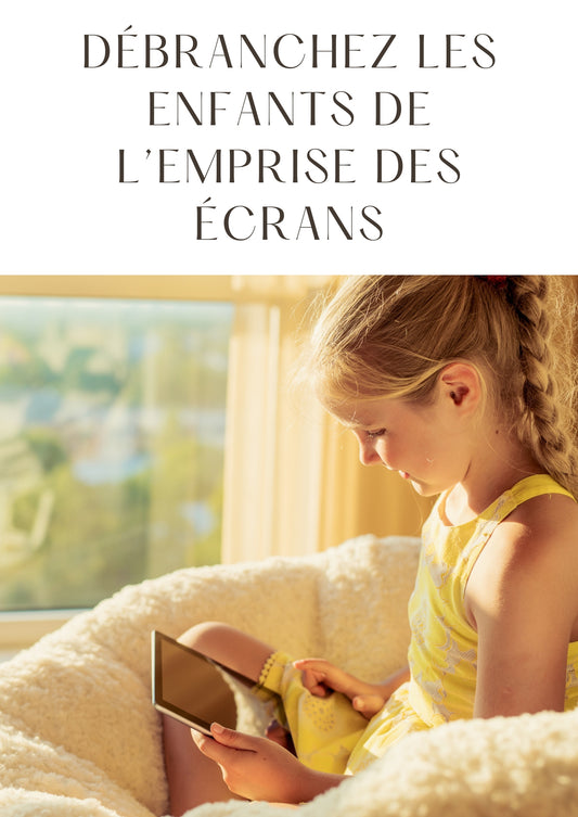 DÉBRANCHEZ LES  ENFANTS DE L’EMPRISE DES  ÉCRANS